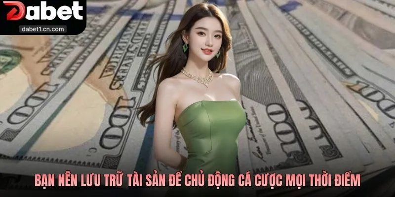 Rút Tiền Dabet Nhanh Tay Đổi Thưởng, Rút Là Về Ví Ngay 4 Bạn Nên Lưu Trữ Tài Sản Để Chủ Động Cá Cược Mọi Thời Điểm