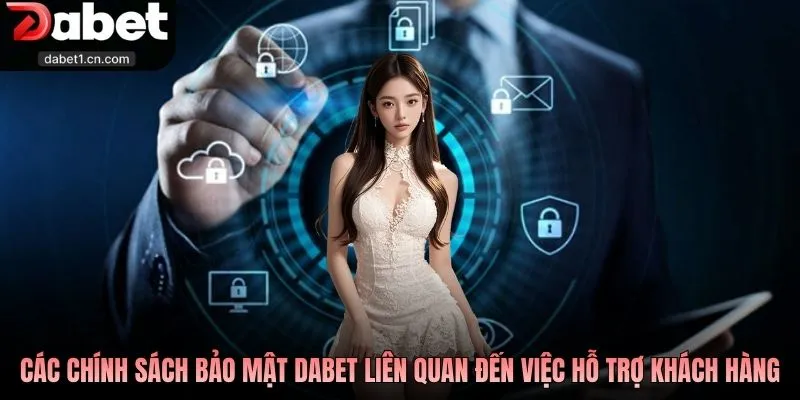 Chính Sách Bảo Mật Dabet - Nội Dung Quan Trọng Bạn Cần Biết 3 Các Chính Sách Bảo Mật Dabet Liên Quan Đến Việc Hỗ Trợ Khách Hàng