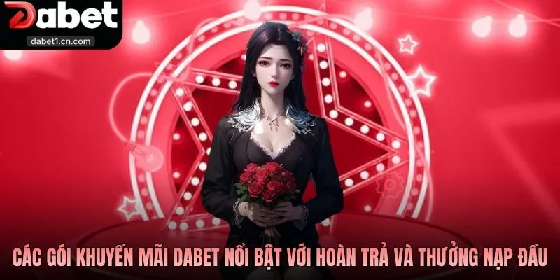 Khuyến Mãi Dabet Dành Tặng Cho Mọi Thành Viên 2026 3 Các Gói Khuyến Mãi Dabet Nổi Bật Với Hoàn Trả Và Thưởng Nạp Đầu