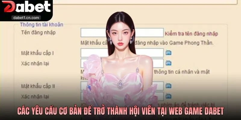 Đăng Ký Dabet Bảo Mật Cao, Mở Đầu Hành Trình Thắng Lớn 2 Các Yêu Cầu Cơ Bản Để Trở Thành Hội Viên Tại Web Game Dabet