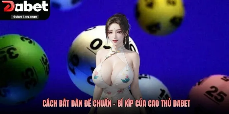 Cách Bắt Dàn Đề Chuẩn - Bí Kíp Hốt Bạc Tỷ Tại Nhà Cái Dabet 3 Cách Bắt Dàn Đề Chuẩn - Bí Kíp Của Cao Thủ Dabet