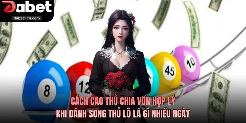 Song Thủ Lô Là Gì? Bí Kíp Chọn Cặp Số Chuẩn Cao Thủ Dabet 3 Cách Cao Thủ Chia Vốn Hợp Lý Khi Đánh Song Thủ Lô Là Gì Nhiều Ngày