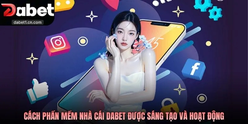 Tải App Dabet - Lựa Chọn Giải Trí Hữu Ích Thời Đại Số 1 Cách Phần Mềm Nhà Cái Dabet Được Sáng Tạo Và Hoạt Động