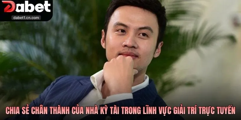 Tác Giả Dabet Chủ Nhân Đế Chế Game Hàng Đầu Thế Kỷ Xxi 4 Chia Sẻ Chân Thành Của Nhà Kỳ Tài Trong Lĩnh Vực Giải Trí Trực Tuyến