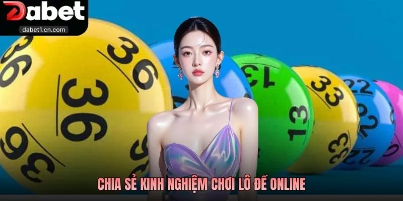 Lô Đề Online Dabet Có Điểm Gì Đặc Biệt So Với Đơn Vị Khác? 3 Chia Sẻ Kinh Nghiệm Chơi Lô Đề Online