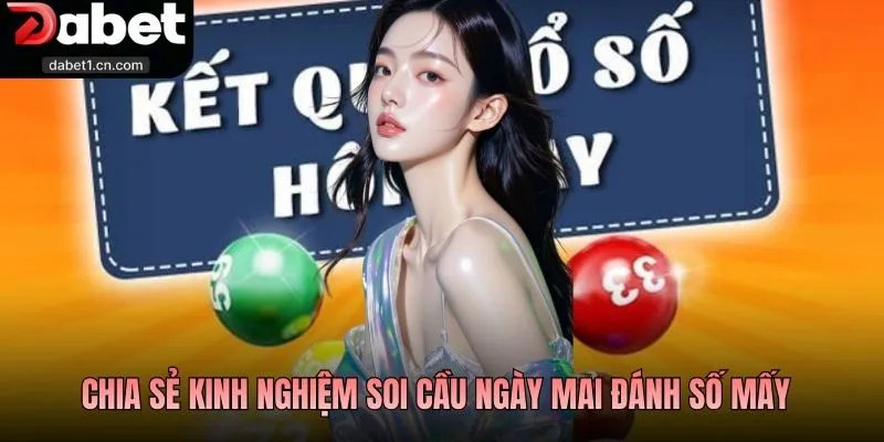 Ngày Mai Đánh Số Mấy - Cách Soi Cầu Chuẩn Xác Bạn Nên Biết 2 Chia Sẻ Kinh Nghiệm Soi Cầu Ngày Mai Đánh Số Mấy