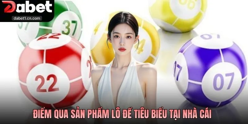 Lô Đề Online Dabet Có Điểm Gì Đặc Biệt So Với Đơn Vị Khác? 2 Điểm Qua Sản Phẩm Lô Đề Tiêu Biểu Tại Nhà Cái