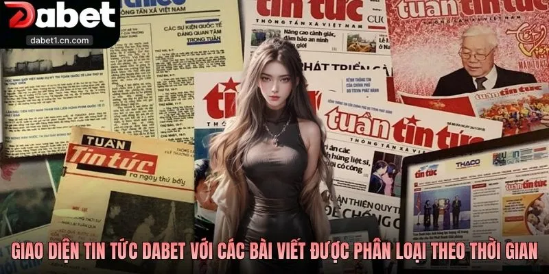 Tin Tức Dabet - Cách Theo Dõi Thông Tin Hiệu Quả 1 Giao Diện Tin Tức Dabet Với Các Bài Viết Được Phân Loại Theo Thời Gian
