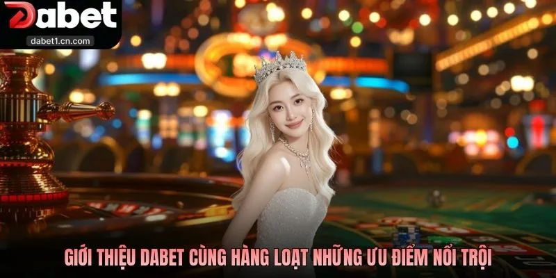 Giới Thiệu Dabet - Thương Hiệu Đặt Cược Top Đầu Khu Vực 3 Giới Thiệu Dabet Cùng Hàng Loạt Những Ưu Điểm Nổi Trội