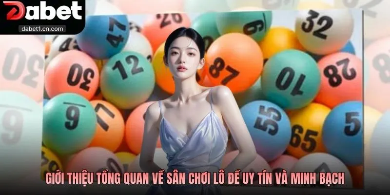 Lô Đề Online Dabet Có Điểm Gì Đặc Biệt So Với Đơn Vị Khác? 1 Giới Thiệu Tổng Quan Về Sân Chơi Lô Đề Uy Tín Và Minh Bạch