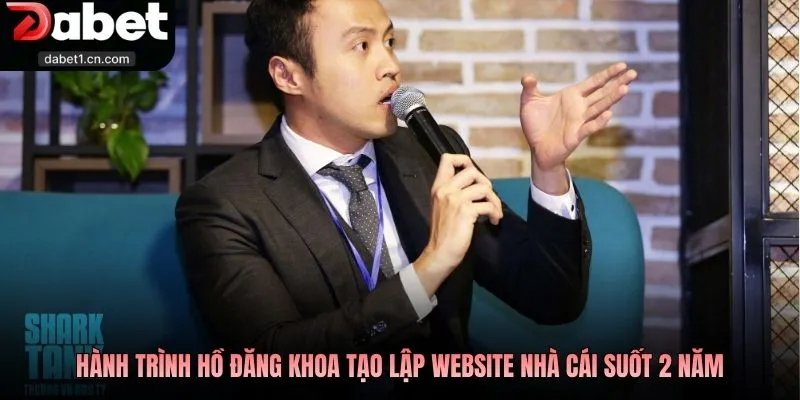 Tác Giả Dabet Chủ Nhân Đế Chế Game Hàng Đầu Thế Kỷ Xxi 2 Hành Trình Hồ Đăng Khoa Tạo Lập Website Nhà Cái Suốt 2 Năm