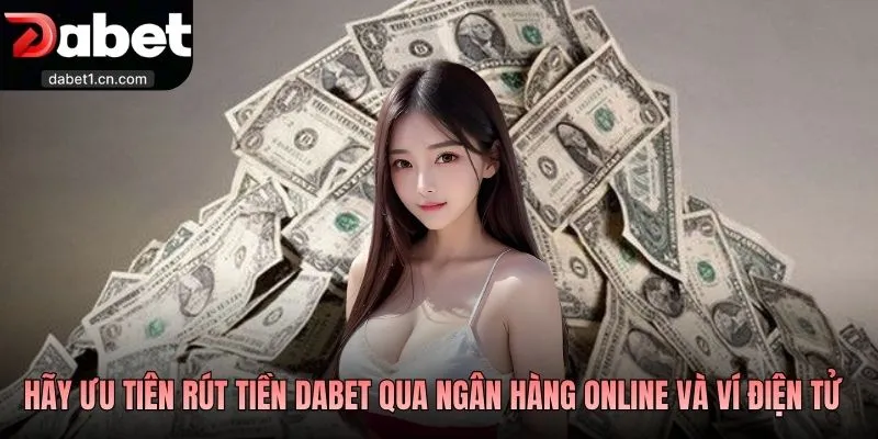 Rút Tiền Dabet Nhanh Tay Đổi Thưởng, Rút Là Về Ví Ngay 1 Hãy Ưu Tiên Rút Tiền Dabet Qua Ngân Hàng Online Và Ví Điện Tử
