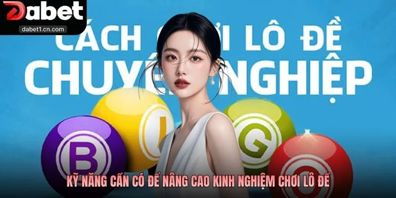Kinh Nghiệm Lô Đề Giúp Khách Hàng Tăng Tỷ Lệ Thắng Nhanh 1 Kỹ Năng Cần Có Để Nâng Cao Kinh Nghiệm Chơi Lô Đề