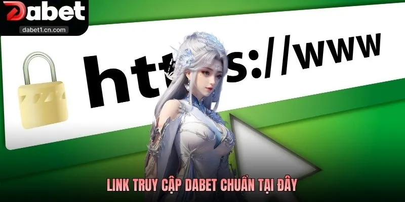 Link Vào Dabet Chính Thống 2026 Truy Cập An Toàn, Tránh Rủi Ro 1 Link Truy Cập Dabet Chuẩn Tại Đây