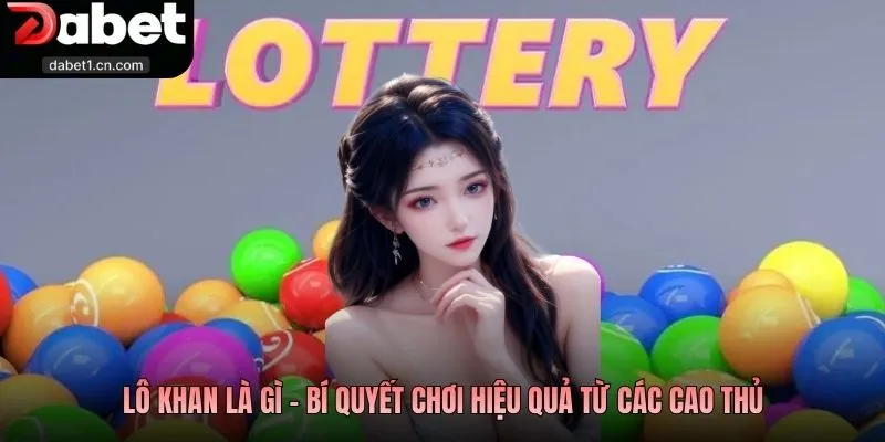 Lô Khan Là Gì? Phương Pháp Chinh Phục Lô Khan Đỉnh Cao Tại Dabet 3 Lô Khan Là Gì - Bí Quyết Chơi Hiệu Quả Từ Các Cao Thủ