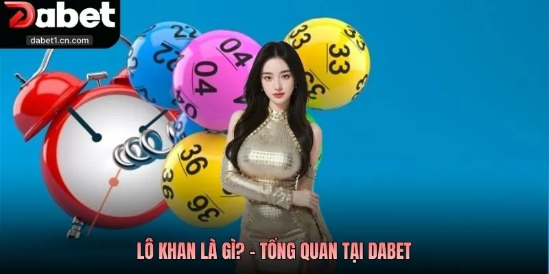 Lô Khan Là Gì? Phương Pháp Chinh Phục Lô Khan Đỉnh Cao Tại Dabet 1 Lô Khan Là Gì? - Tổng Quan Tại Dabet