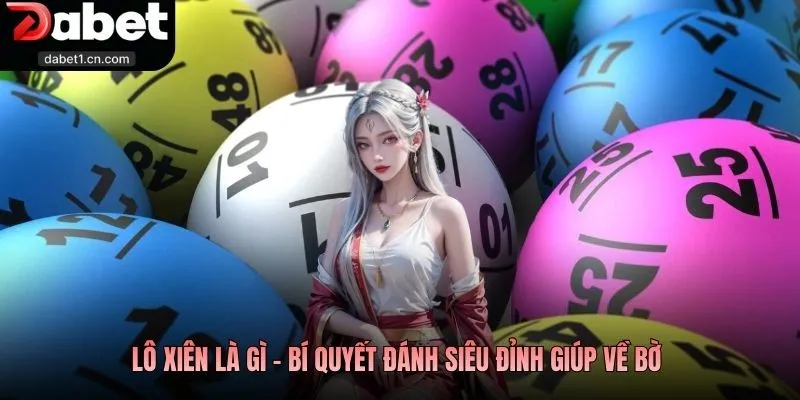 Lô Xiên Là Gì - Hình Thức Săn Thưởng Cực Hấp Dẫn Tại Dabet 3 Lô Xiên Là Gì - Bí Quyết Đánh Siêu Đỉnh Giúp Về Bờ
