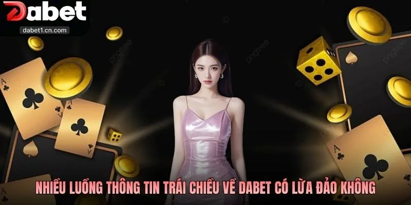 Dabet Có Lừa Đảo Không? Giải Mã Nghi Vấn Trong Cộng Đồng 1 Nhiều Luồng Thông Tin Trái Chiều Về Dabet Có Lừa Đảo Không