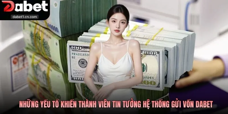 Nạp Tiền Dabet - Vào Vốn Hôm Nay, Mọi Cuộc Chơi Bắt Đầu 3 Những Yếu Tố Khiến Thành Viên Tin Tưởng Hệ Thống Gửi Vốn Dabet