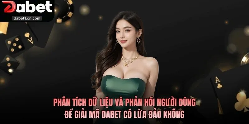 Dabet Có Lừa Đảo Không? Giải Mã Nghi Vấn Trong Cộng Đồng 3 Phân Tích Dữ Liệu Và Phản Hồi Người Dùng Để Giải Mã Dabet Có Lừa Đảo Không