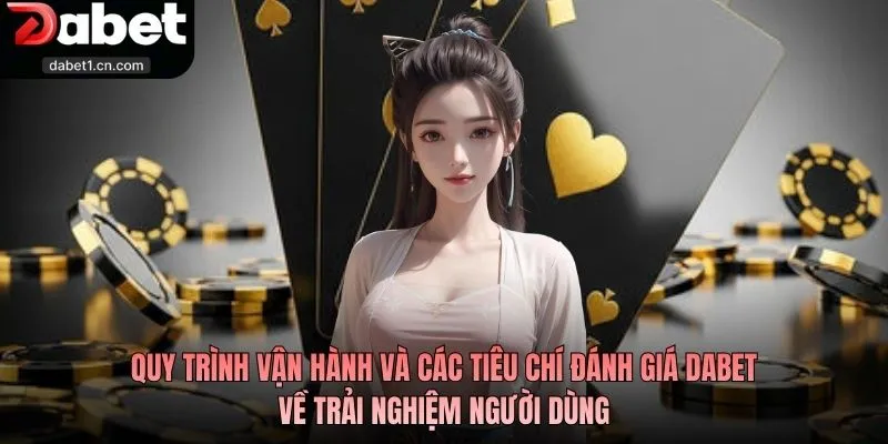 Đánh Giá Dabet Khách Quan Trải Nghiệm Đến Giá Trị Chung 2 Quy Trình Vận Hành Và Các Tiêu Chí Đánh Giá Dabet Về Trải Nghiệm Người Dùng