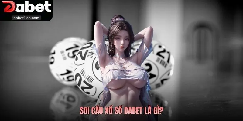 Soi Cầu Xổ Số - Phương Pháp Săn Thưởng Cực Khoa Học Tại Dabet 1 Soi Cầu Xổ Số Dabet Là Gì?