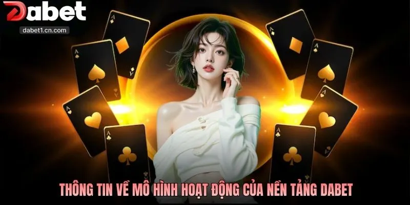 Dabet Có Lừa Đảo Không? Giải Mã Nghi Vấn Trong Cộng Đồng 2 Thông Tin Về Mô Hình Hoạt Động Của Nền Tảng Dabet