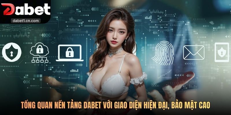 Dabet 2 Tổng Quan Nền Tảng Dabet Với Giao Diện Hiện Đại, Bảo Mật Cao