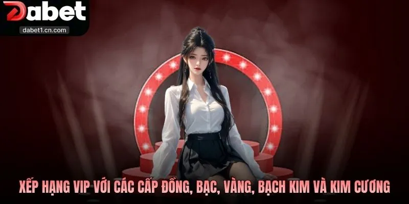 Khuyến Mãi Dabet Dành Tặng Cho Mọi Thành Viên 2026 1 Xếp Hạng Vip Với Các Cấp Đồng, Bạc, Vàng, Bạch Kim Và Kim Cương