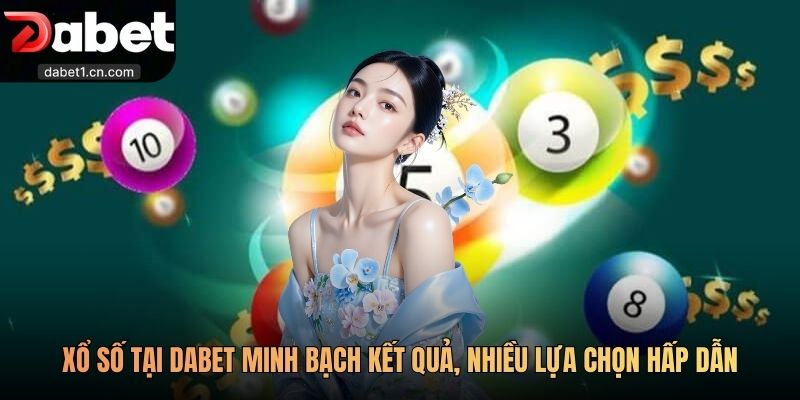 Dabet 5 Xổ Số Tại Dabet Minh Bạch Kết Quả, Nhiều Lựa Chọn Hấp Dẫn